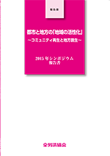 都市と地方の「地域の活性化」～コミュニティ再生と地方創生～ 2015年シンポジウム報告書